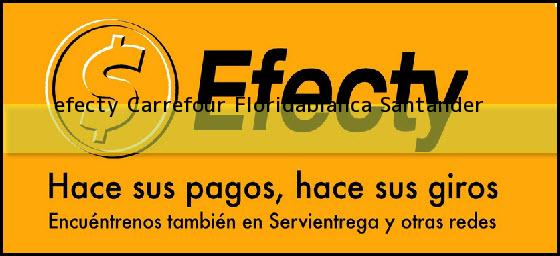 <b>efecty Carrefour</b> Floridablanca Santander