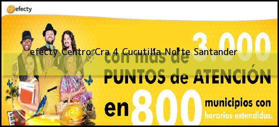 <b>efecty Centro Cra 4</b> Cucutilla Norte Santander