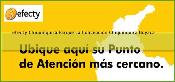 <b>efecty Chiquinquira Parque La Concepcion</b> Chiquinquira Boyaca