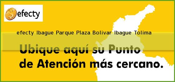 <b>efecty Ibague Parque Plaza Bolivar</b> Ibague Tolima