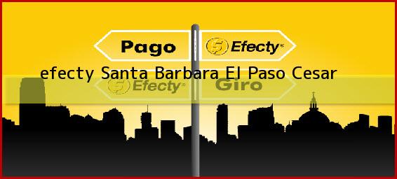 <b>efecty Santa Barbara</b> El Paso Cesar