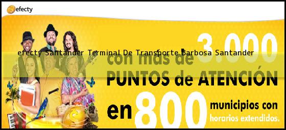<b>efecty Santander Terminal De Transporte</b> Barbosa Santander