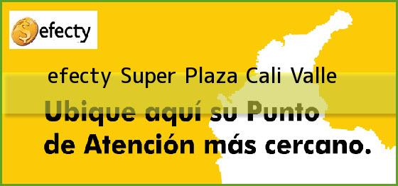<b>efecty Super Plaza</b> Cali Valle