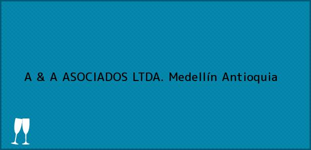 Teléfono, Dirección y otros datos de contacto para A & A ASOCIADOS LTDA., Medellín, Antioquia, Colombia