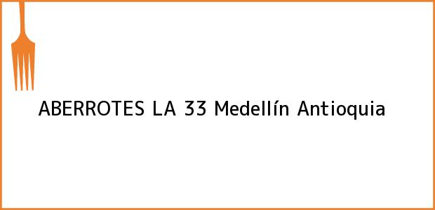 Teléfono, Dirección y otros datos de contacto para ABERROTES LA 33, Medellín, Antioquia, Colombia