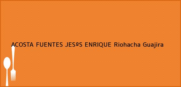 Teléfono, Dirección y otros datos de contacto para ACOSTA FUENTES JESºS ENRIQUE, Riohacha, Guajira, Colombia