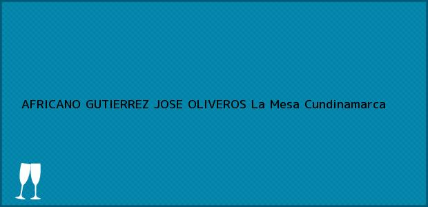 Teléfono, Dirección y otros datos de contacto para AFRICANO GUTIERREZ JOSE OLIVEROS, La Mesa, Cundinamarca, Colombia