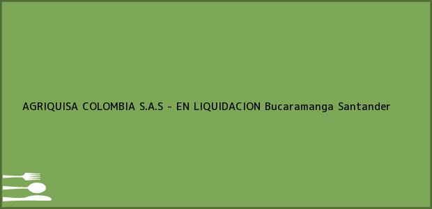 Teléfono, Dirección y otros datos de contacto para AGRIQUISA COLOMBIA S.A.S - EN LIQUIDACION, Bucaramanga, Santander, Colombia