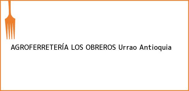 Teléfono, Dirección y otros datos de contacto para AGROFERRETERÍA LOS OBREROS, Urrao, Antioquia, Colombia