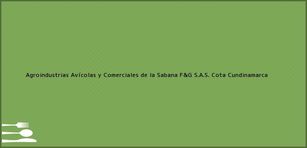 Teléfono, Dirección y otros datos de contacto para Agroindustrias Avícolas y Comerciales de la Sabana F&G S.A.S., Cota, Cundinamarca, Colombia