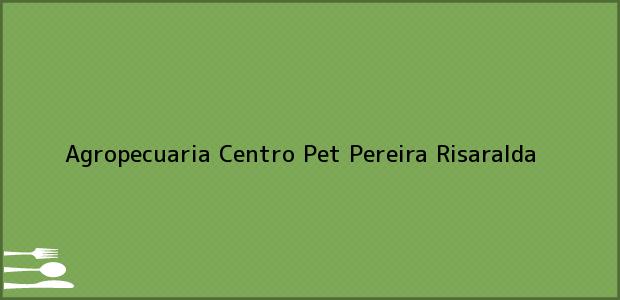 Teléfono, Dirección y otros datos de contacto para Agropecuaria Centro Pet, Pereira, Risaralda, Colombia