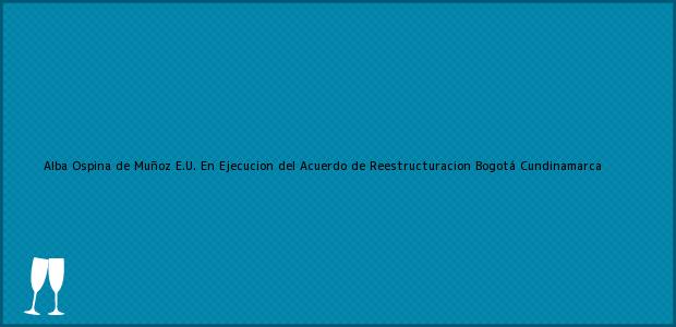 ver datos de contacto para alba ospina de muñoz e.u. en ejecucion del acuerdo de reestructuracion, bogotá, cundinamarca, colombia Teléfono, Dirección y otros datos de contacto para Alba Ospina de Muñoz E.U. En Ejecucion del Acuerdo de Reestructuracion, Bogotá, Cundinamarca, Colombia