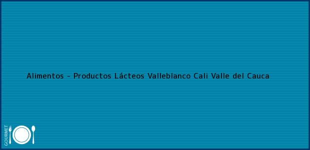 Teléfono, Dirección y otros datos de contacto para Alimentos - Productos Lácteos Valleblanco, Cali, Valle del Cauca, Colombia