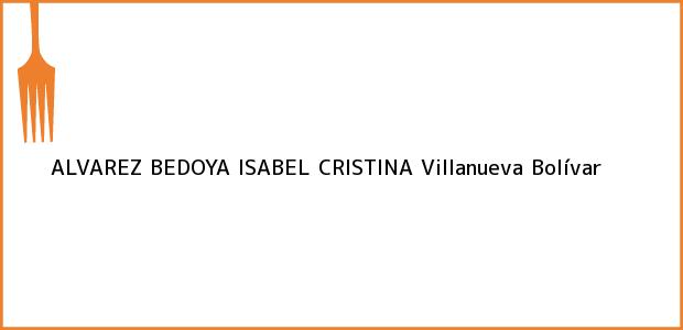 Teléfono, Dirección y otros datos de contacto para ALVAREZ BEDOYA ISABEL CRISTINA, Villanueva, Bolívar, Colombia