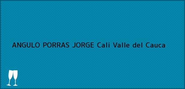 Teléfono, Dirección y otros datos de contacto para ANGULO PORRAS JORGE, Cali, Valle del Cauca, Colombia