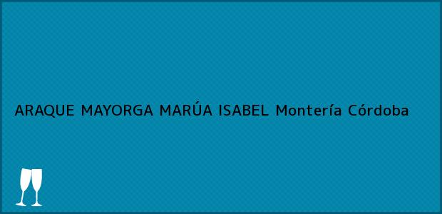 Teléfono, Dirección y otros datos de contacto para ARAQUE MAYORGA MARÚA ISABEL, Montería, Córdoba, Colombia