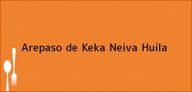 Teléfono, Dirección y otros datos de contacto para Arepaso de Keka, Neiva, Huila, Colombia