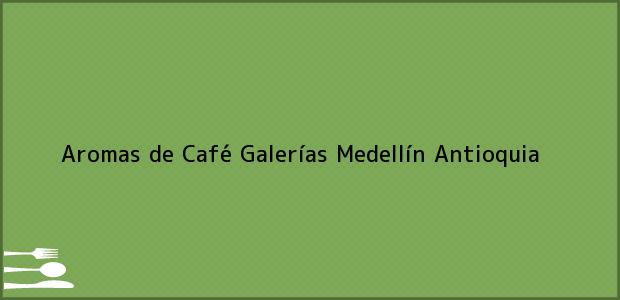 Teléfono, Dirección y otros datos de contacto para Aromas de Café Galerías, Medellín, Antioquia, Colombia