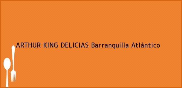Teléfono, Dirección y otros datos de contacto para ARTHUR KING DELICIAS, Barranquilla, Atlántico, Colombia