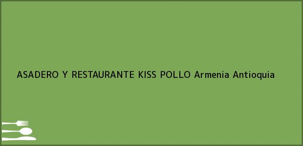 ver datos de contacto para asadero y restaurante kiss pollo, armenia, antioquia, colombia Teléfono, Dirección y otros datos de contacto para ASADERO Y RESTAURANTE KISS POLLO, Armenia, Antioquia, Colombia