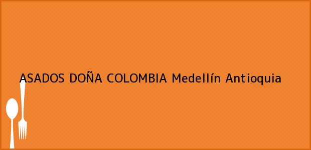 Teléfono, Dirección y otros datos de contacto para ASADOS DOÑA COLOMBIA, Medellín, Antioquia, Colombia