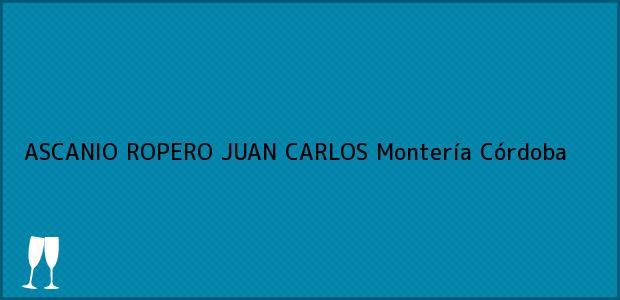 Teléfono, Dirección y otros datos de contacto para ASCANIO ROPERO JUAN CARLOS, Montería, Córdoba, Colombia