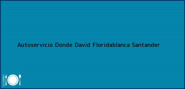 Teléfono, Dirección y otros datos de contacto para Autoservicio Donde David, Floridablanca, Santander, Colombia