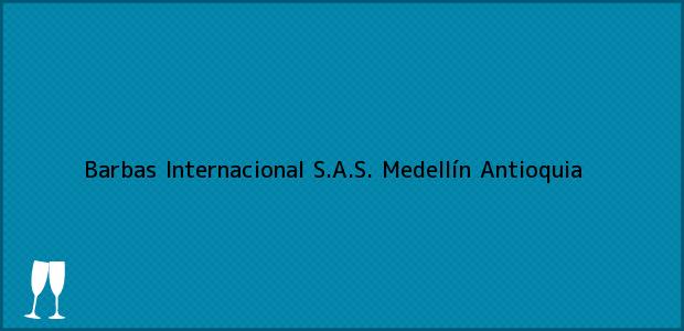 Teléfono, Dirección y otros datos de contacto para Barbas Internacional S.A.S., Medellín, Antioquia, Colombia