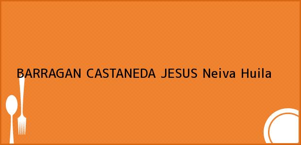 Teléfono, Dirección y otros datos de contacto para BARRAGAN CASTANEDA JESUS, Neiva, Huila, Colombia