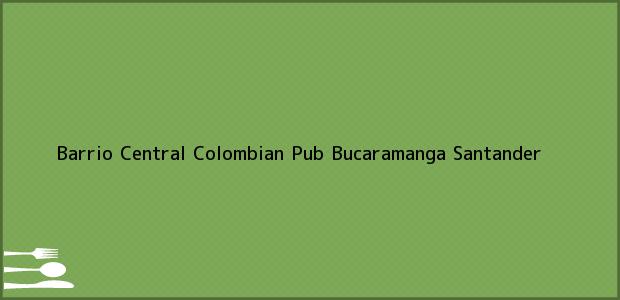 Teléfono, Dirección y otros datos de contacto para Barrio Central Colombian Pub, Bucaramanga, Santander, Colombia