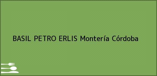 Teléfono, Dirección y otros datos de contacto para BASIL PETRO ERLIS, Montería, Córdoba, Colombia