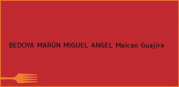Teléfono, Dirección y otros datos de contacto para BEDOYA MARÚN MIGUEL ANGEL, Maicao, Guajira, Colombia