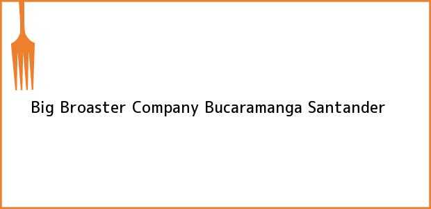 Teléfono, Dirección y otros datos de contacto para Big Broaster Company, Bucaramanga, Santander, Colombia