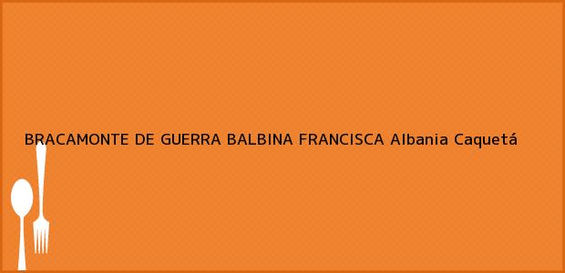 Teléfono, Dirección y otros datos de contacto para BRACAMONTE DE GUERRA BALBINA FRANCISCA, Albania, Caquetá, Colombia