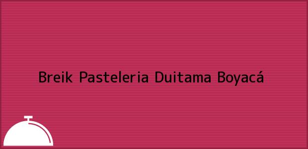Teléfono, Dirección y otros datos de contacto para Breik Pasteleria, Duitama, Boyacá, Colombia