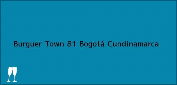 Teléfono, Dirección y otros datos de contacto para Burguer Town 81, Bogotá, Cundinamarca, Colombia