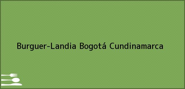 Teléfono, Dirección y otros datos de contacto para Burguer-Landia, Bogotá, Cundinamarca, Colombia