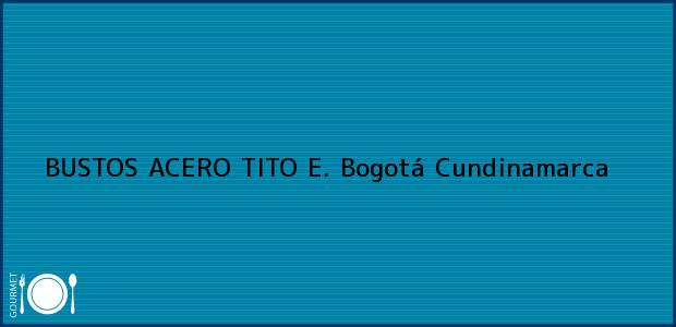 Teléfono, Dirección y otros datos de contacto para BUSTOS ACERO TITO E., Bogotá, Cundinamarca, Colombia