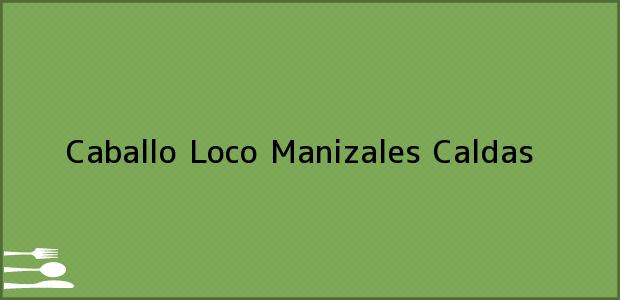 Teléfono, Dirección y otros datos de contacto para Caballo Loco, Manizales, Caldas, Colombia
