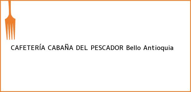 Teléfono, Dirección y otros datos de contacto para CAFETERÍA CABAÑA DEL PESCADOR, Bello, Antioquia, Colombia