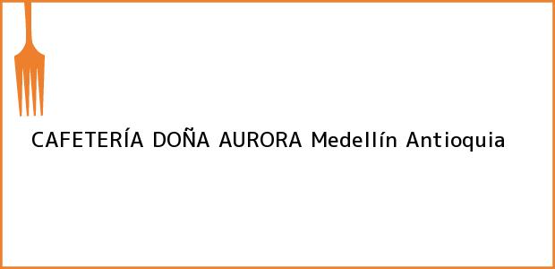 Teléfono, Dirección y otros datos de contacto para CAFETERÍA DOÑA AURORA, Medellín, Antioquia, Colombia