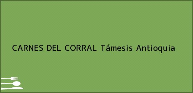 Teléfono, Dirección y otros datos de contacto para CARNES DEL CORRAL, Támesis, Antioquia, Colombia
