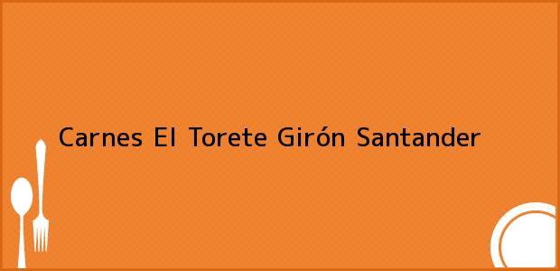 Teléfono, Dirección y otros datos de contacto para Carnes El Torete, Girón, Santander, Colombia