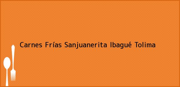 Teléfono, Dirección y otros datos de contacto para Carnes Frías Sanjuanerita, Ibagué, Tolima, Colombia