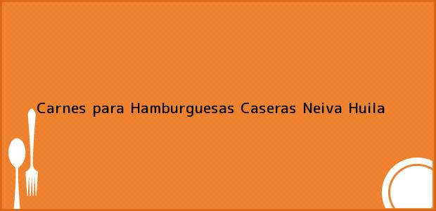 Teléfono, Dirección y otros datos de contacto para Carnes para Hamburguesas Caseras, Neiva, Huila, Colombia