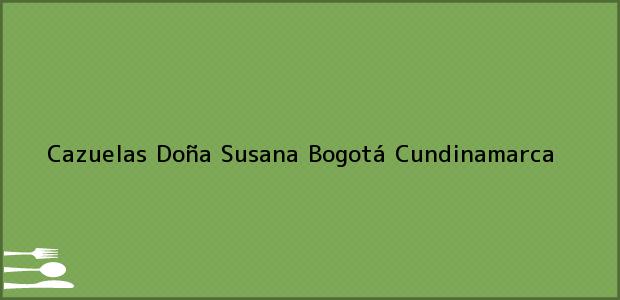 Teléfono, Dirección y otros datos de contacto para Cazuelas Doña Susana, Bogotá, Cundinamarca, Colombia