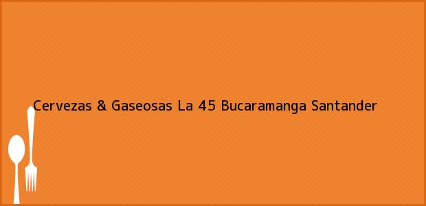 Teléfono, Dirección y otros datos de contacto para Cervezas & Gaseosas La 45, Bucaramanga, Santander, Colombia