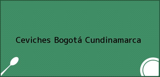 Teléfono, Dirección y otros datos de contacto para Ceviches, Bogotá, Cundinamarca, Colombia