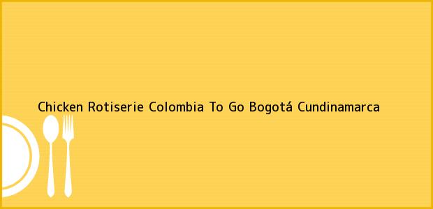 Teléfono, Dirección y otros datos de contacto para Chicken Rotiserie Colombia To Go, Bogotá, Cundinamarca, Colombia