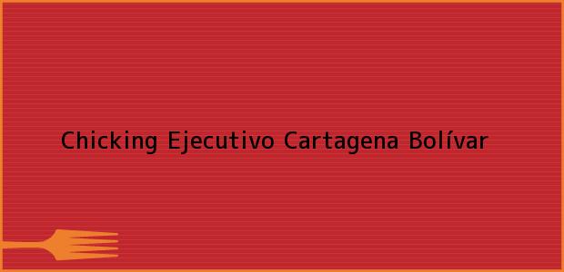 Teléfono, Dirección y otros datos de contacto para Chicking Ejecutivo, Cartagena, Bolívar, Colombia